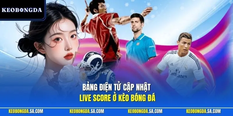 Bảng điện tử cập nhật Live score ở Kèo Bóng Đá