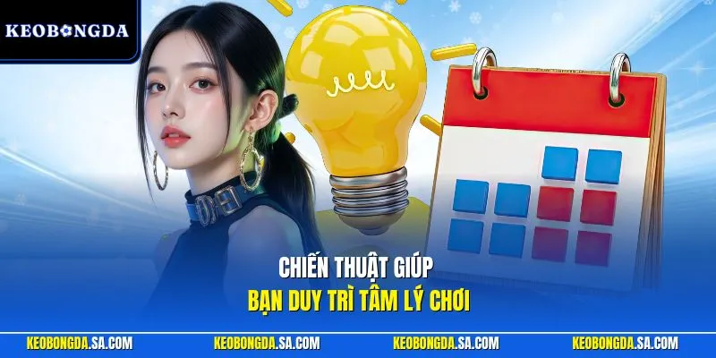 Chiến thuật giúp bạn duy trì tâm lý chơi