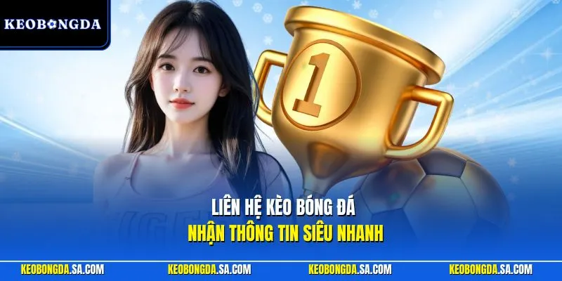 Liên hệ Kèo bóng đá nhận thông tin siêu nhanh