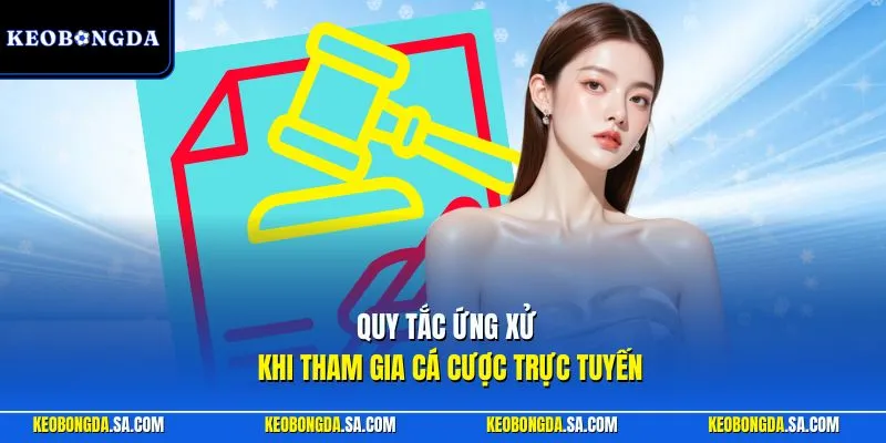 Quy tắc ứng xử khi tham gia cá cược trực tuyến