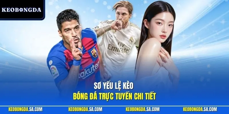 Sơ yếu lệ kèo bóng đá trực tuyến chi tiết