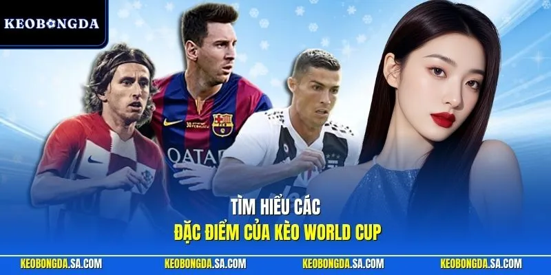 Tìm hiểu các đặc điểm của kèo World Cup